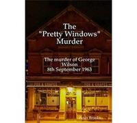 The quotPretty Windowsquot Murder The murder of George Wilson 8th September 1963 - Peter Brooks - Lulu Press Inc. - Livre en Anglais Peter BrooksPeter Brooks (Auteur)