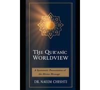 The Qur’anic Worldview: A Systematic Presentation of the Divine Message