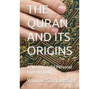 THE QURAN AND ITS ORIGINS: A Historical and Personal Investigation