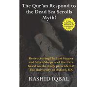 The Qur'an Respond to the Dead Sea Scrolls Myth: Restructuring Seven Sleepers of the Cave and the Last Supper Milieu. Based on the study presented at Oxford University, Uk
