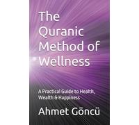 The Quranic Method of Wellness: A Practical Guide to Health, Wealth & Happiness