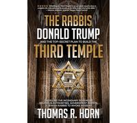 The Rabbis, Donald Trump, and the Top-Secret Plan to Build the Third Temple: Unveiling the Incendiary Scheme by Religious Authorities, Government Agents, & Jewish Rabbis to Invoke Messiah