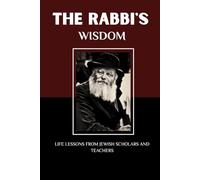THE RABBI'S WISDOM: LIFE LESSONS FROM JEWISH SCHOLARS AND TEACHERS