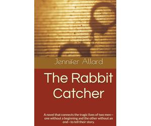 The Rabbit Catcher: A novel that connects the tragic lives of two men-one without a beginning and the other without an end-to tell their story.