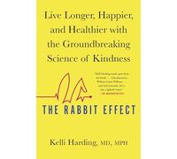 The Rabbit Effect: Live Longer, Happier, and Healthier with the Groundbreaking Science of Kindness