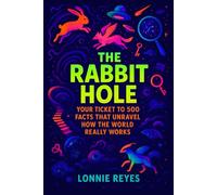 The Rabbit Hole: Your Ticket to 500 Facts That Unravel How the World Really Works