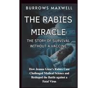 THE RABIES MIRACLE, THE STORY OF SURVIVAL WITHOUT A VACCINE: How Jeanna Giese’s rabies Case Challenged Medical Science and Reshaped the Battle against a Fatal Virus