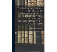 The Rabun Industrial School And Mountain School Extension Work Among The Mountain Whites (By One Of Them)