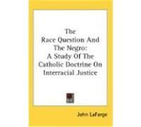 The Race Question and the Negro: A Study of the Catholic Doctrine on Interracial Justice LaFarge, John (Auteur)