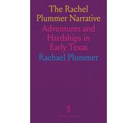 The Rachel Plummer Narrative: Adventures and Hardships in Early Texas