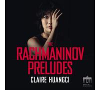 THE RACHMANINOV PRELUDES - HUANGCI,CLAIRE CD NEUF RACHMANINOFF,SERGEJ