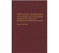 The Racial Dimension of American Overseas Colonial Policy, Contributions in Comparative Colonial Studies Hazel M. McFerson (Auteur)