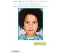 The Racial Horizon Of Utopia: Unthinking The Future Of Race In Late Twentieth-Century American Utopian Novels (Ralahine Utopian Studies) (Paperback) Edward K Chan, (Auteur)