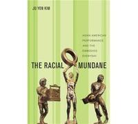 The Racial Mundane by Ju Yon Kim Ju Yon Kim (Auteur)