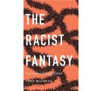 The Racist Fantasy by McGowan & Professor Todd Professor & University of Vermont & USA McGowan Professor Todd Professor University of Vermont USA (Auteur)