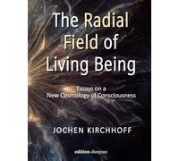 The Radial Field of Living Being: Essays on a New Cosmology of Consciousness