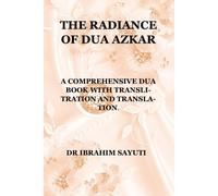 The Radiance Of Dua Azkar: A Comprehensive Dua Book With Translitration And Translation.