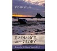 The Radiance of His Glory: Prayers for the Church - Years A, B and C Adam, David (Auteur)