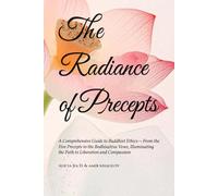 The Radiance of Precepts: A Comprehensive Guide to Buddhist Ethics-From the Five Precepts to the Bodhisattva Vows, Illuminating the Path to Liberation and Compassion
