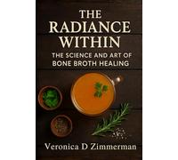 The Radiance Within: The Science and Art of Bone Broth Healing