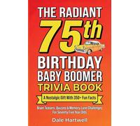 The Radiant 75th Birthday Baby Boomer Trivia Book: A Nostalgic Gift with 350+ Fun Facts, Brain Teasers, Quizzes and Memory Lane Challenges for Seventy Five Year Olds