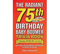 The Radiant 75th Birthday Baby Boomer Trivia Book: A Nostalgic Gift with 350+ Fun Facts, Brain Teasers, Quizzes and Memory Lane Challenges for Seventy Five Year Olds