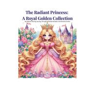 The Radiant Princess: A Royal Golden Collection: An Elegant Coloring Journey Through Enchanted Gardens and Diamond Castles