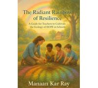 The Radiant Rainbow of Resilience: A Guide for Teachers to Cultivate the Ecology of HOPE in Schools
