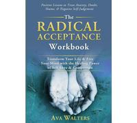 The Radical Acceptance Workbook: Transform Your Life & Free Your Mind with the Healing Power of Self-Love & Compassion - Positive Lessons to Treat Anxiety, Self-Doubt, Shame & Negative Self-Judgement