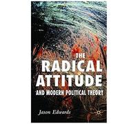 The Radical Attitude and Modern Political Theory Jason Edwards (Auteur)
