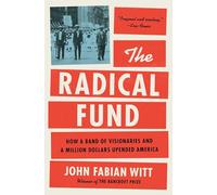 The Radical Fund – How a Band of Visionaries and a Million Dollars Upended America