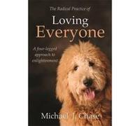 The Radical Practice of Loving Everyone: A Four-Legged Approach to Enlightenment Chase, Michael J (Auteur)