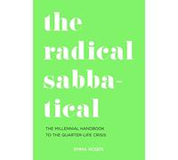 The Radical Sabbatical: The Millennial Handbook to the Quarter Life Crisis