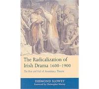 The Radicalization of Irish Drama, 1600-1900 Desmond Slowey (Auteur)