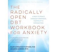 The Radically Open DBT Workbook for Anxiety: A Path to Peace Through Openness, Flexibility, and Connection
