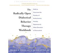 The Radically Open Dialectical Behavior Therapy Workbook: Skills to Help You Overcome Depression, Anxiety, Loneliness, Perfectionism, and Other Disorders of Overcontrol