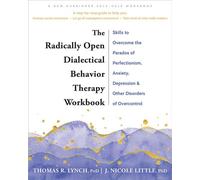 The Radically Open Dialectical Behavior Therapy Workbook Skills to Overcome the Paradox of Perfectionism, Anxiety, Depression, and Other Disorders of Overcontrol - Thomas R. Lynch PhD - New Harbinger