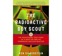 The Radioactive Boy Scout: The Frightening True Story of a Whiz Kid and His Homemade Nuclear Reactor