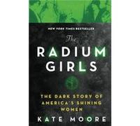 The Radium Girls The Dark Story of Americas Shining Women by Kate Moore Kate Moore (Auteur)