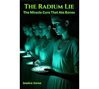 The Radium Lie: The Miracle Cure That Ate Bones.