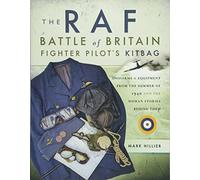 The Raf Battle of Britain Fighter Pilots' Kitbag: Uniforms & Equipment from the Summer of 1940 and the Human Stories Behind Them