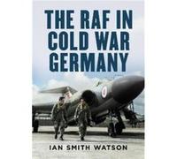 The RAF in Cold War Germany by Ian Smith Watson Ian Smith Watson (Auteur)