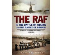 The RAF in the Battle of France and the Battle of Britain: A Reappraisal of Army and Air Policy 1938-1940