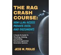 THE RAG CRASH COURSE: HOW LLMs ACCESS PRIVATE DATA AND DOCUMENTS: A Hands-On Guide To Chunking, Indexing, and Building Retrieval-Augmented Generation Systems