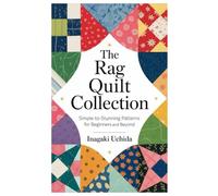 The Rag Quilt Collection: Simple-to-Stunning Patterns for Beginners and Beyond