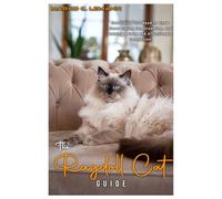 THE RAGDOLL CAT GUIDE: Everything You Need to Know About Caring for, Grooming, and Raising a Calm and Affectionate Companion