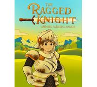 The Ragged Knight and His Father’s Armor: A Bedtime Tale of Courage, Kindness & Growing Up