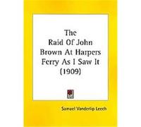 The Raid Of John Brown At Harpers Ferry As I Saw It Samuel Vanderlip Leech (Auteur)