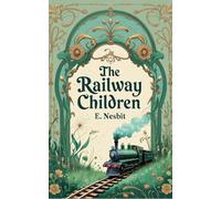 The Railway Children: A Timeless Children's Classic of Adventure and Family