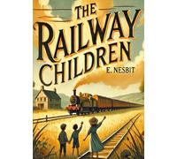 The Railway Children (Large Print Edition): A timeless tale of friendship, family resilience, and hope in the face of unexpected challenges